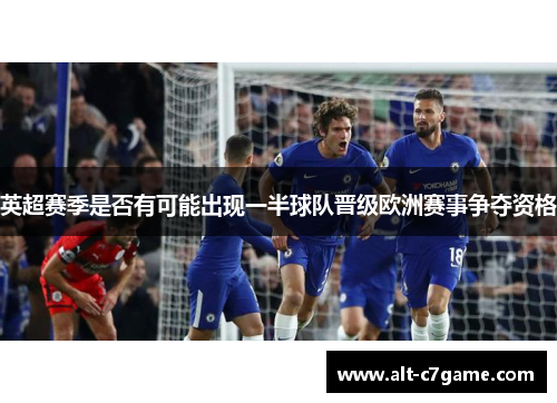 英超赛季是否有可能出现一半球队晋级欧洲赛事争夺资格 英超赛季是否有可能出现一半球队晋级欧洲赛事争夺资格