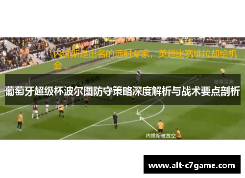 葡萄牙超级杯波尔图防守策略深度解析与战术要点剖析