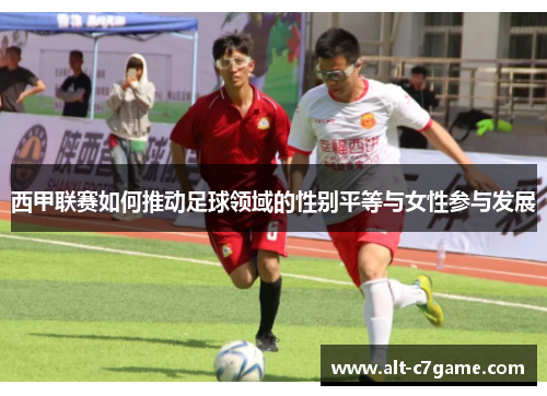 西甲联赛如何推动足球领域的性别平等与女性参与发展 西甲联赛如何推动足球领域的性别平等与女性参与发展