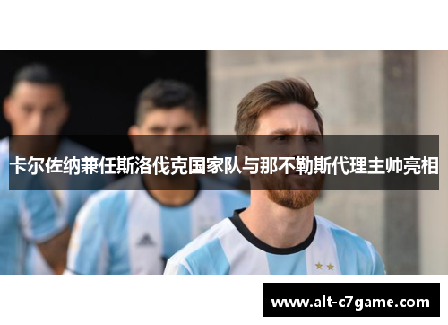 卡尔佐纳兼任斯洛伐克国家队与那不勒斯代理主帅亮相